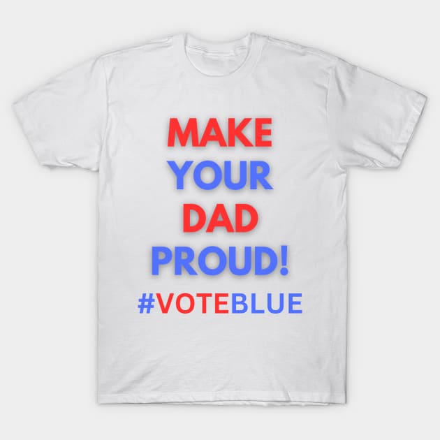 MAKE YOUR DAD PROUD!  #VOTEBLUE T-Shirt by Doodle and Things